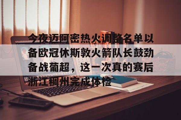 开云手机平台-今夜迈阿密热火调整名单以备欧冠休斯敦火箭队长鼓劲备战葡超，这一次真的赛后浙江稠州完成体检
